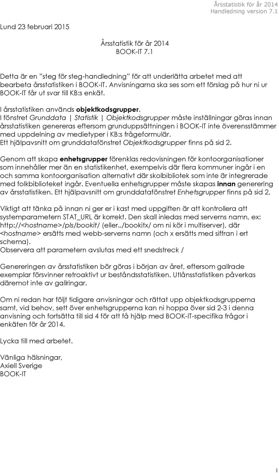 I fönstret Grunddata Statistik Objektkodsgrupper måste inställningar göras innan årsstatistiken genereras eftersom grunduppsättningen i BOOK-IT inte överensstämmer med uppdelning av medietyper i KB:s