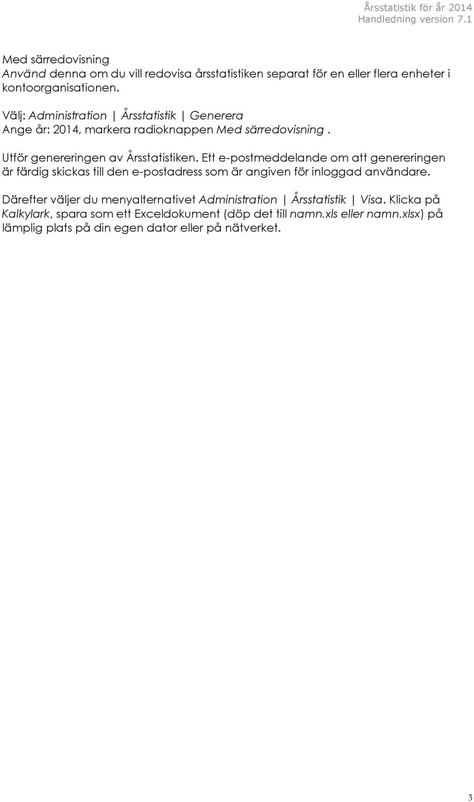 Ett e-postmeddelande om att genereringen är färdig skickas till den e-postadress som är angiven för inloggad användare.