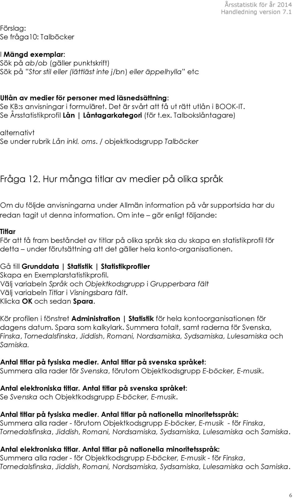 / objektkodsgrupp Talböcker Fråga 12. Hur många titlar av medier på olika språk Om du följde anvisningarna under Allmän information på vår supportsida har du redan tagit ut denna information.