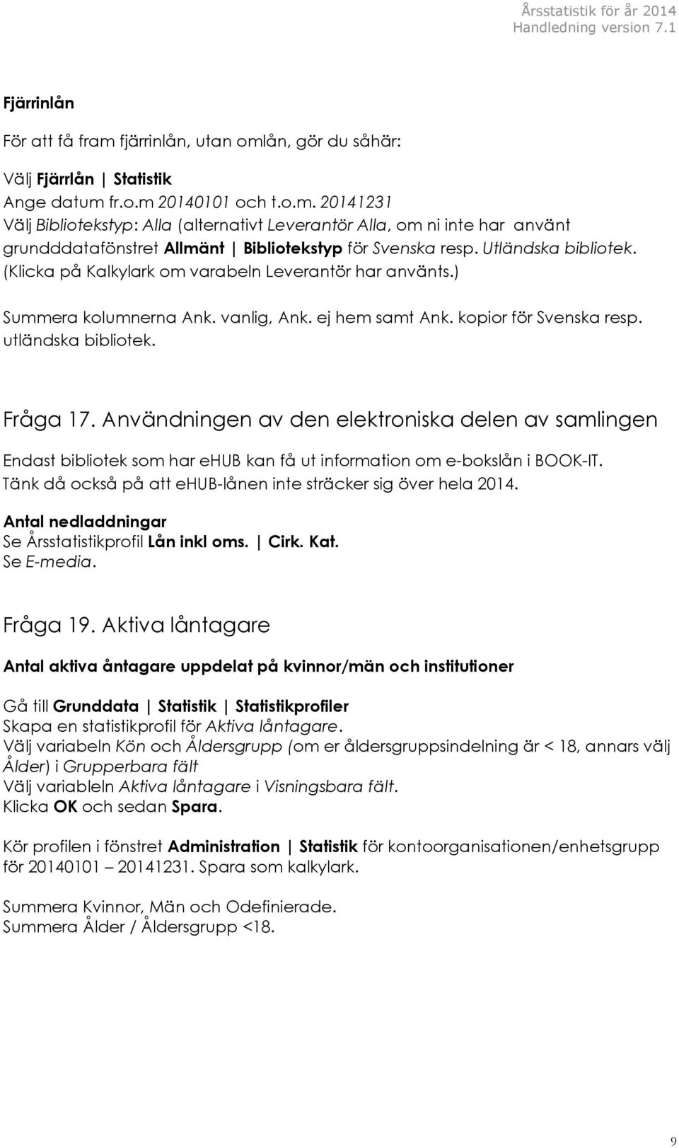 Användningen av den elektroniska delen av samlingen Endast bibliotek som har ehub kan få ut information om e-bokslån i BOOK-IT. Tänk då också på att ehub-lånen inte sträcker sig över hela 2014.
