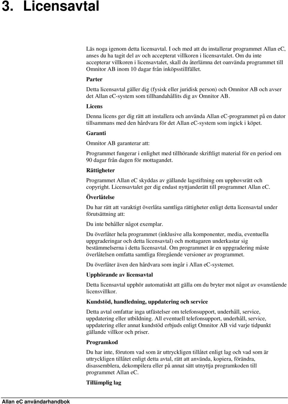 Parter Detta licensavtal gäller dig (fysisk eller juridisk person) och Omnitor AB och avser det Allan ec-system som tillhandahållits dig av Omnitor AB.