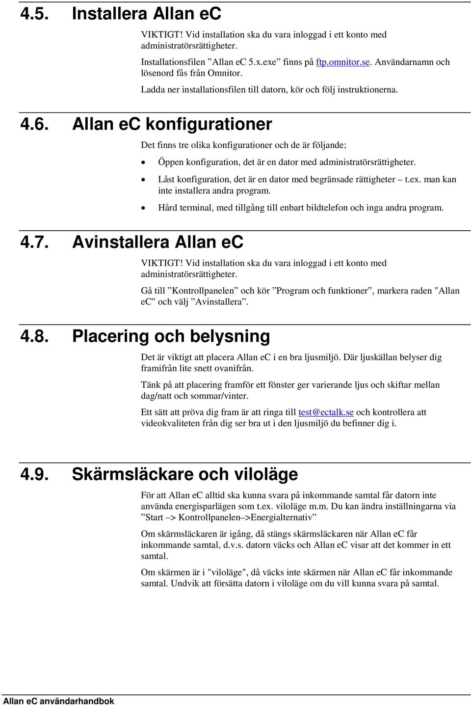 Avinstallera Allan ec Det finns tre olika konfigurationer och de är följande; Öppen konfiguration, det är en dator med administratörsrättigheter.