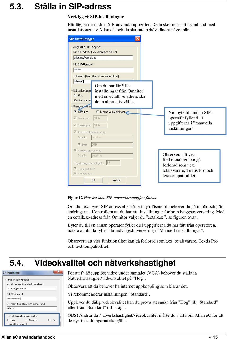 Vid byte till annan SIPoperatör fyller du i uppgifterna i manuella inställningar Observera att viss funktionalitet kan gå förlorad som t.ex.
