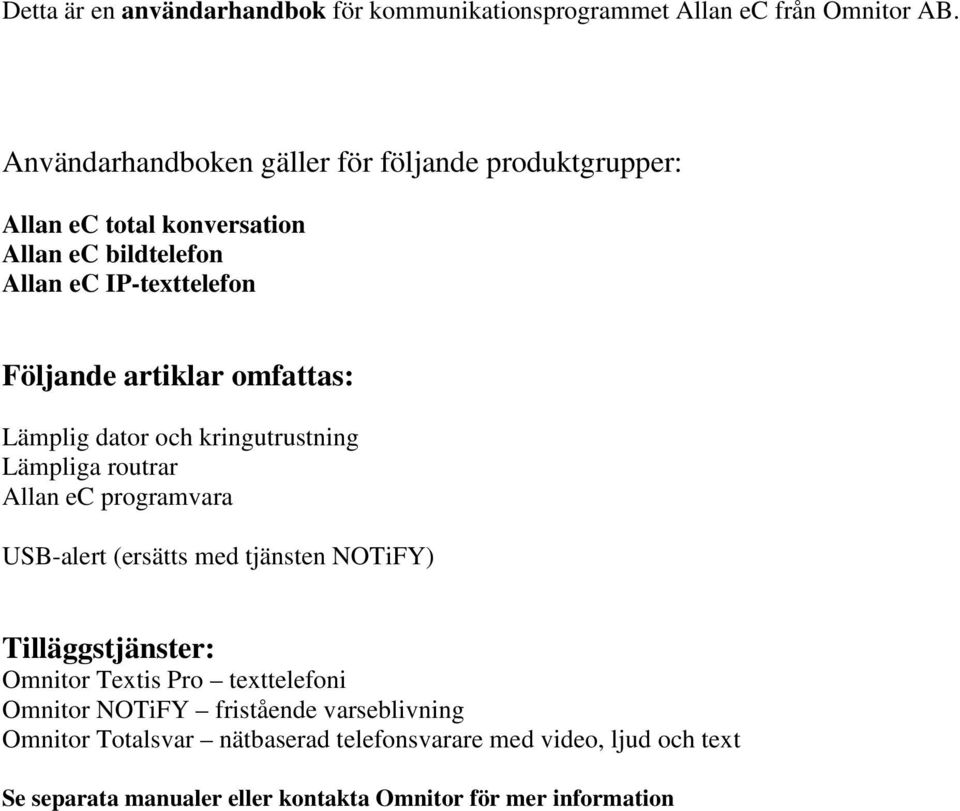 artiklar omfattas: Lämplig dator och kringutrustning Lämpliga routrar Allan ec programvara USB-alert (ersätts med tjänsten NOTiFY)