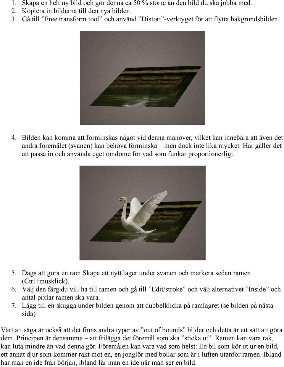Bilden kan komma att förminskas något vid denna manöver, vilket kan innebära att även det andra föremålet (svanen) kan behöva förminska men dock inte lika mycket.