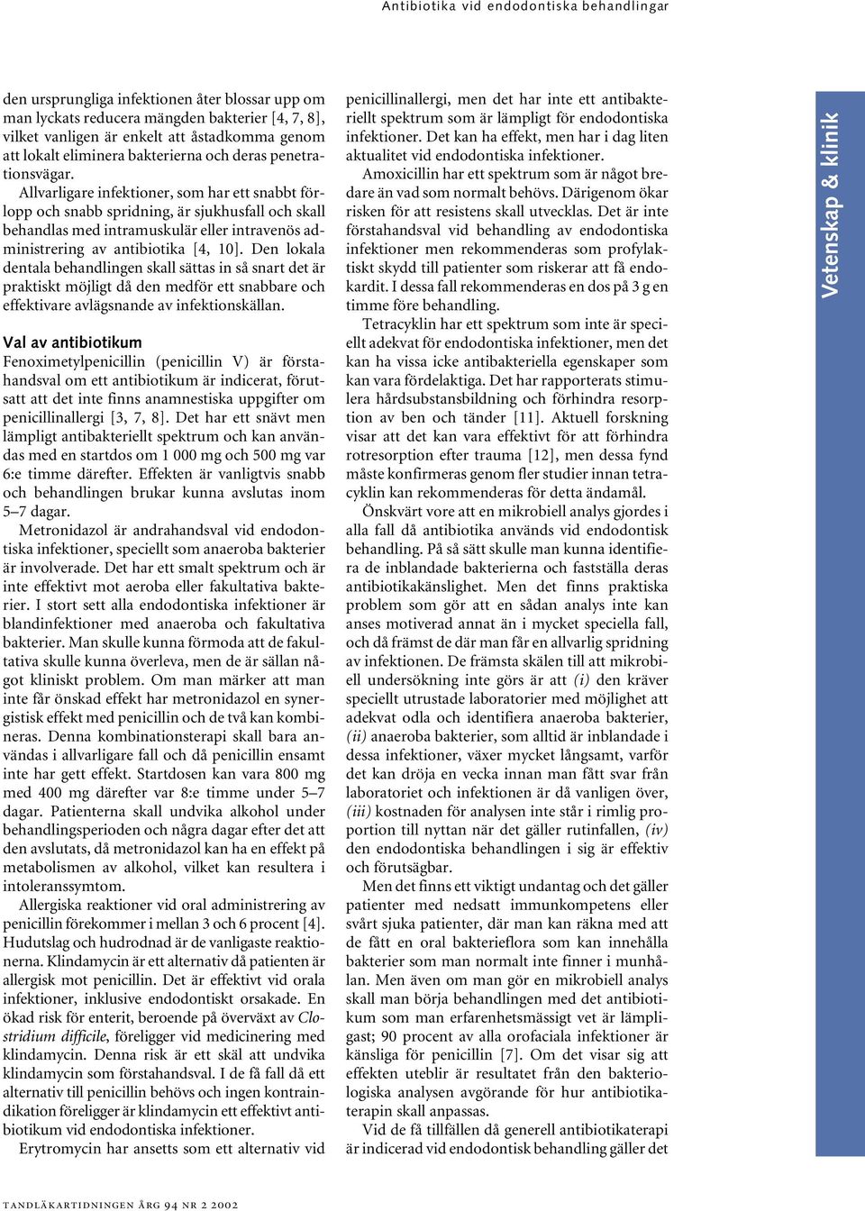 Allvarligare infektioner, som har ett snabbt förlopp och snabb spridning, är sjukhusfall och skall behandlas med intramuskulär eller intravenös administrering av antibiotika [4, 10].