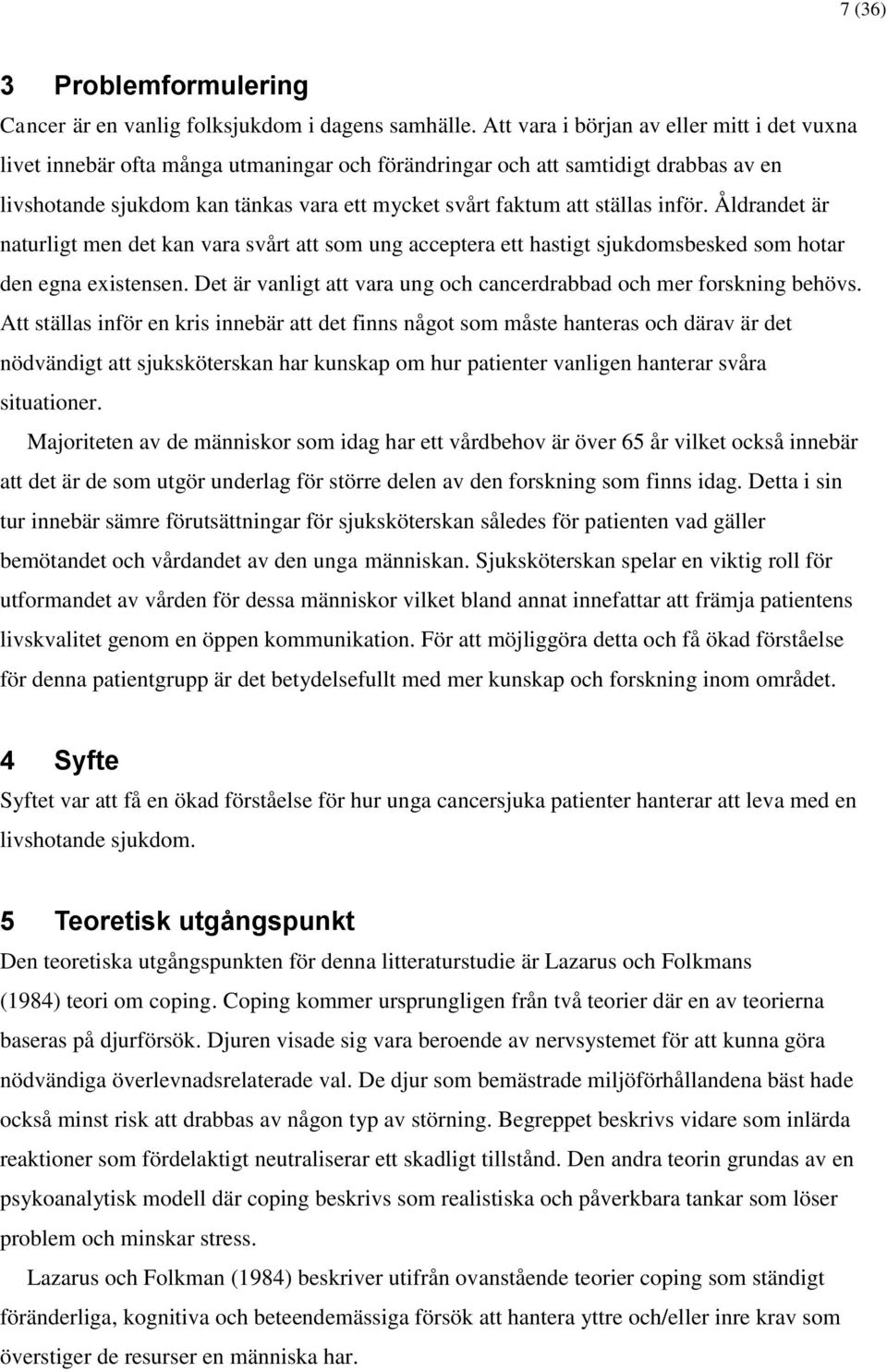 ställas inför. Åldrandet är naturligt men det kan vara svårt att som ung acceptera ett hastigt sjukdomsbesked som hotar den egna existensen.