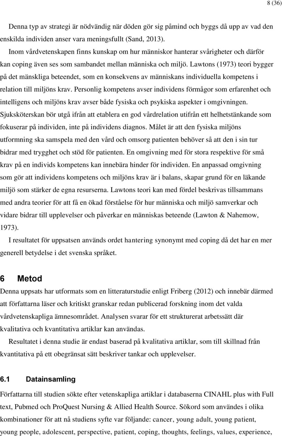 Lawtons (1973) teori bygger på det mänskliga beteendet, som en konsekvens av människans individuella kompetens i relation till miljöns krav.
