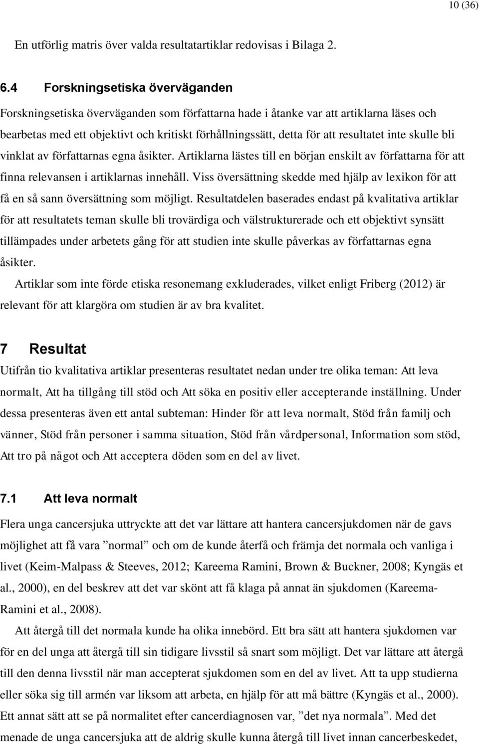 resultatet inte skulle bli vinklat av författarnas egna åsikter. Artiklarna lästes till en början enskilt av författarna för att finna relevansen i artiklarnas innehåll.