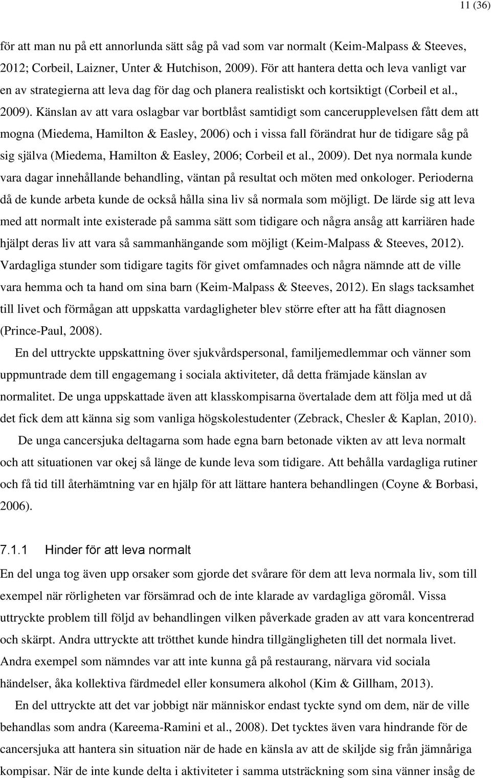 Känslan av att vara oslagbar var bortblåst samtidigt som cancerupplevelsen fått dem att mogna (Miedema, Hamilton & Easley, 2006) och i vissa fall förändrat hur de tidigare såg på sig själva (Miedema,