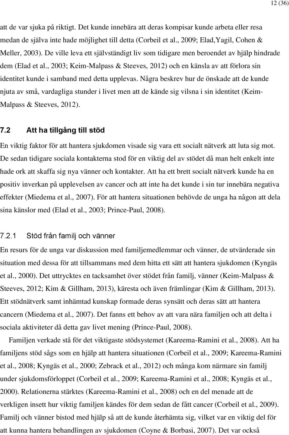 , 2003; Keim-Malpass & Steeves, 2012) och en känsla av att förlora sin identitet kunde i samband med detta upplevas.