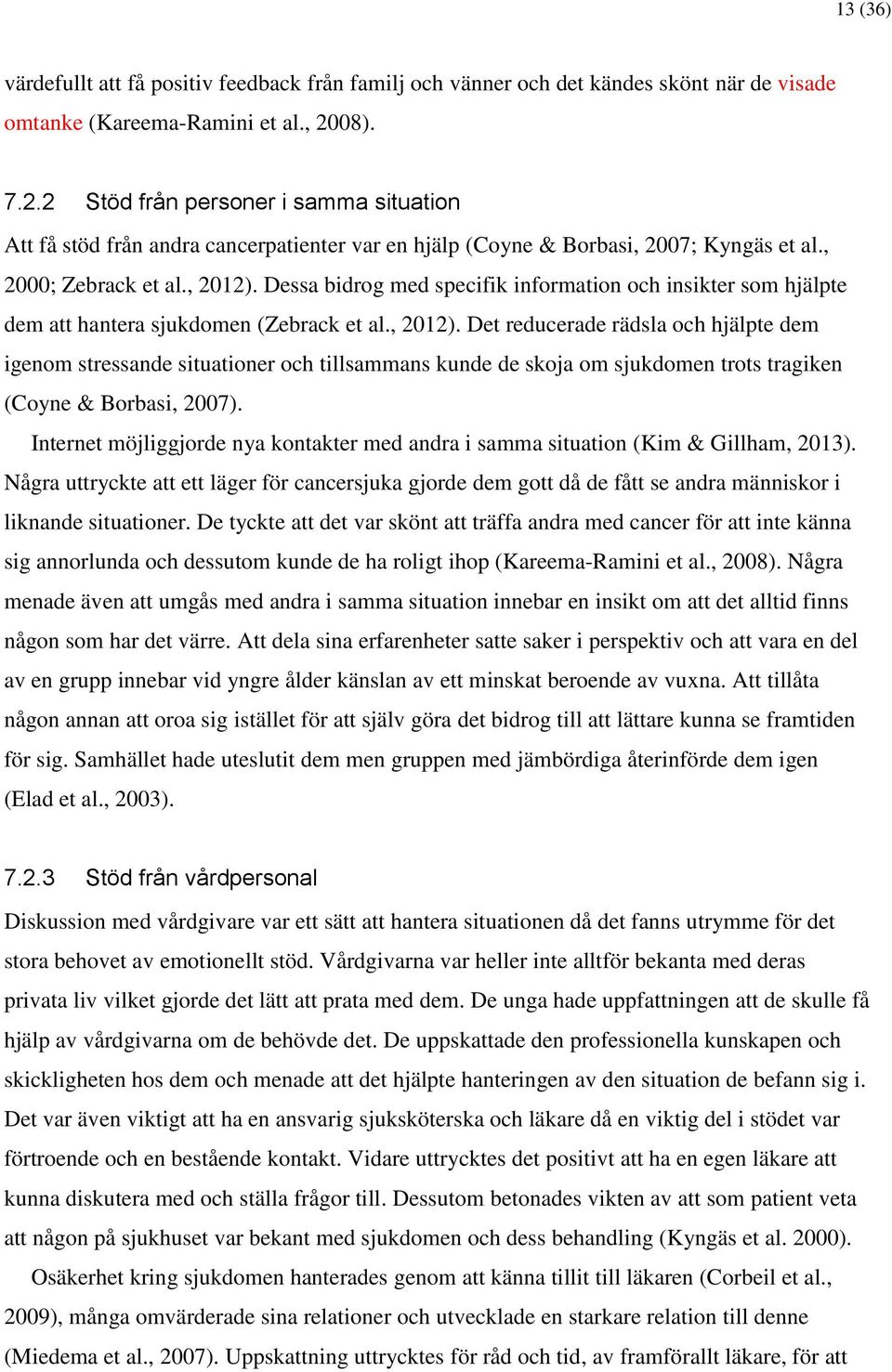 Dessa bidrog med specifik information och insikter som hjälpte dem att hantera sjukdomen (Zebrack et al., 2012).