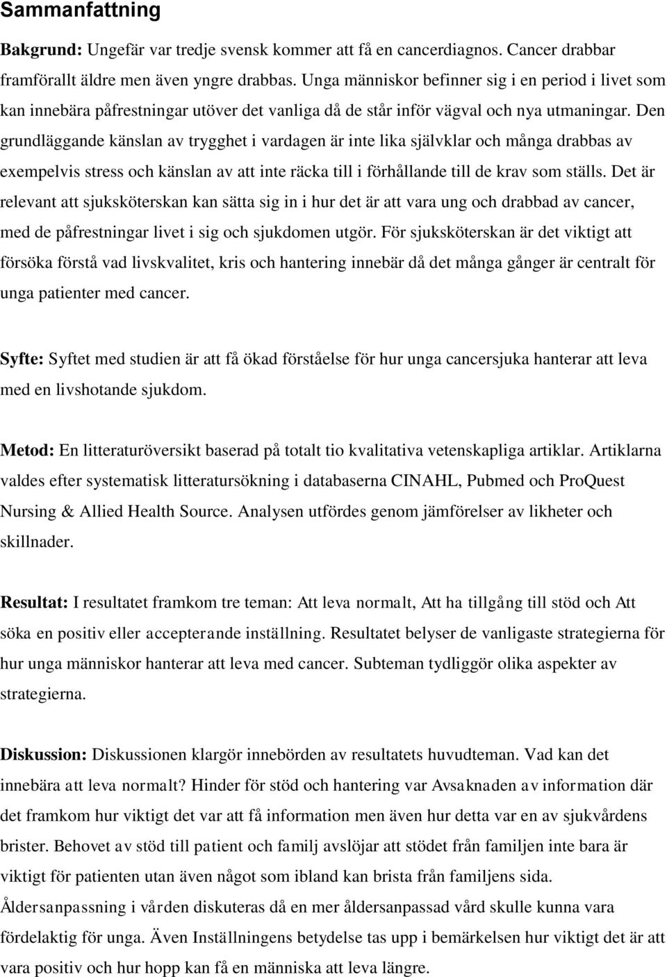 Den grundläggande känslan av trygghet i vardagen är inte lika självklar och många drabbas av exempelvis stress och känslan av att inte räcka till i förhållande till de krav som ställs.