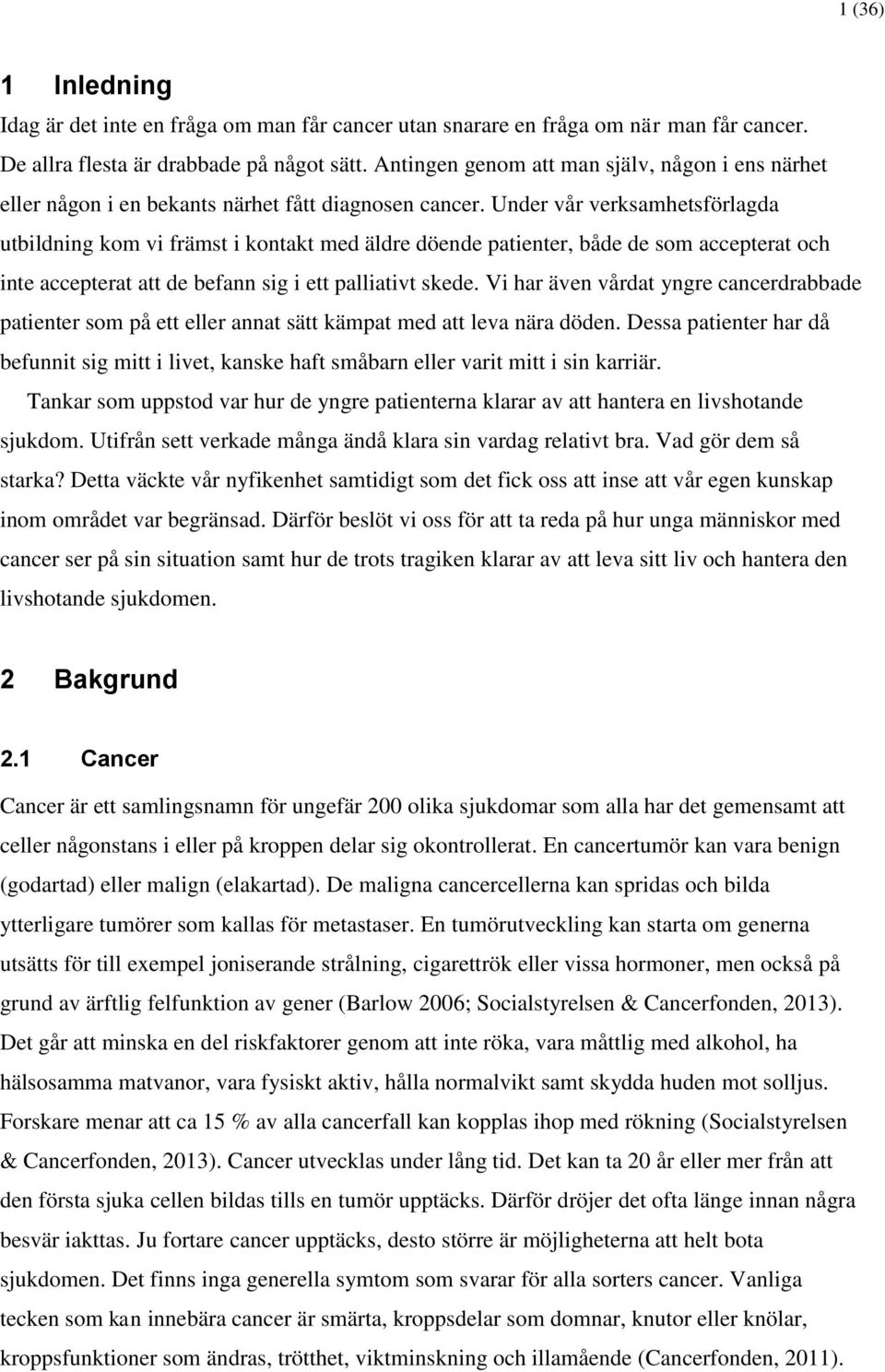 Under vår verksamhetsförlagda utbildning kom vi främst i kontakt med äldre döende patienter, både de som accepterat och inte accepterat att de befann sig i ett palliativt skede.