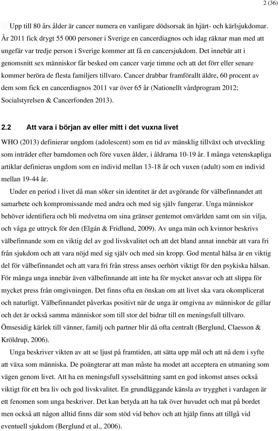 Det innebär att i genomsnitt sex människor får besked om cancer varje timme och att det förr eller senare kommer beröra de flesta familjers tillvaro.