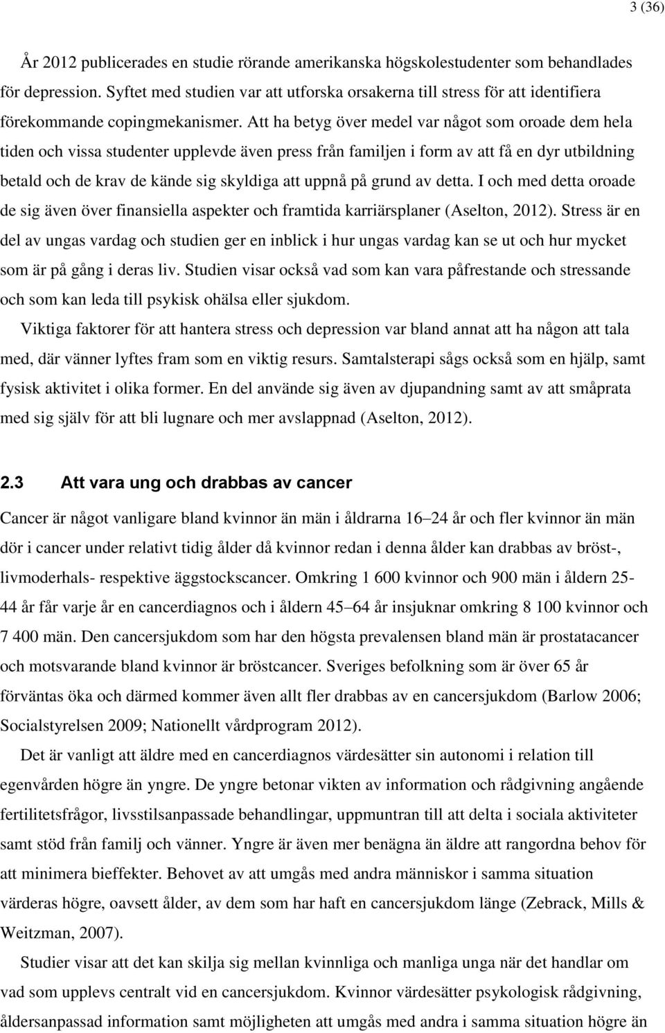 Att ha betyg över medel var något som oroade dem hela tiden och vissa studenter upplevde även press från familjen i form av att få en dyr utbildning betald och de krav de kände sig skyldiga att uppnå
