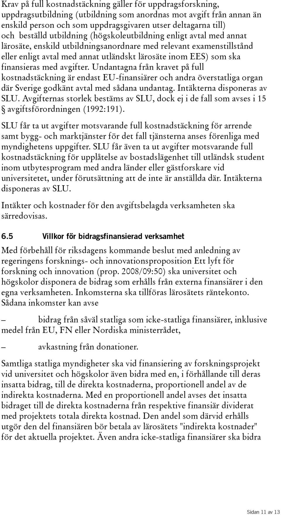 finansieras med avgifter. Undantagna från kravet på full kostnadstäckning är endast EU-finansiärer och andra överstatliga organ där Sverige godkänt avtal med sådana undantag.