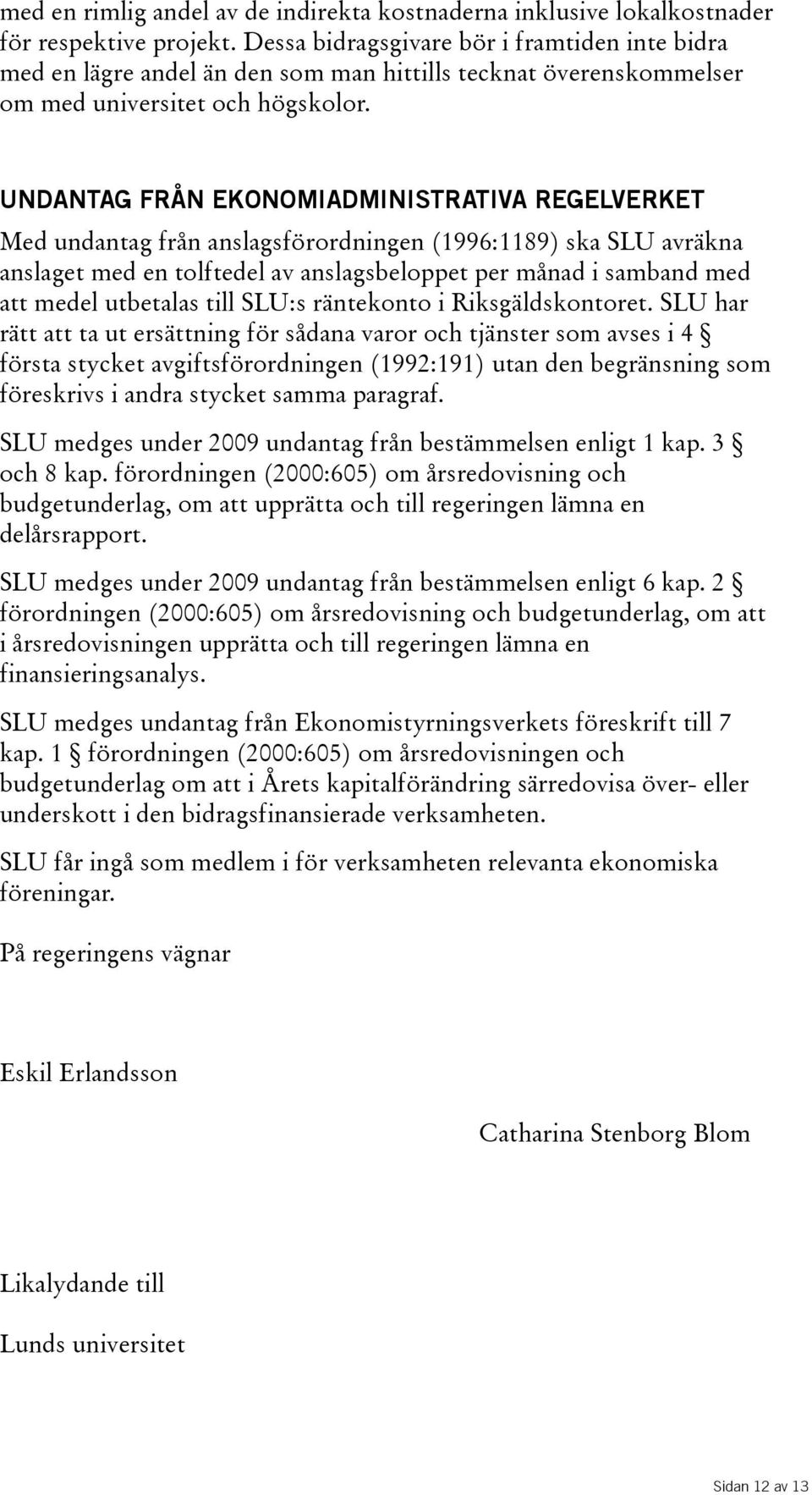 UNDANTAG FRÅN EKONOMIADMINISTRATIVA REGELVERKET Med undantag från anslagsförordningen(1996:1189) ska SLU avräkna anslaget med en tolftedel av anslagsbeloppet per månad i samband med att medel