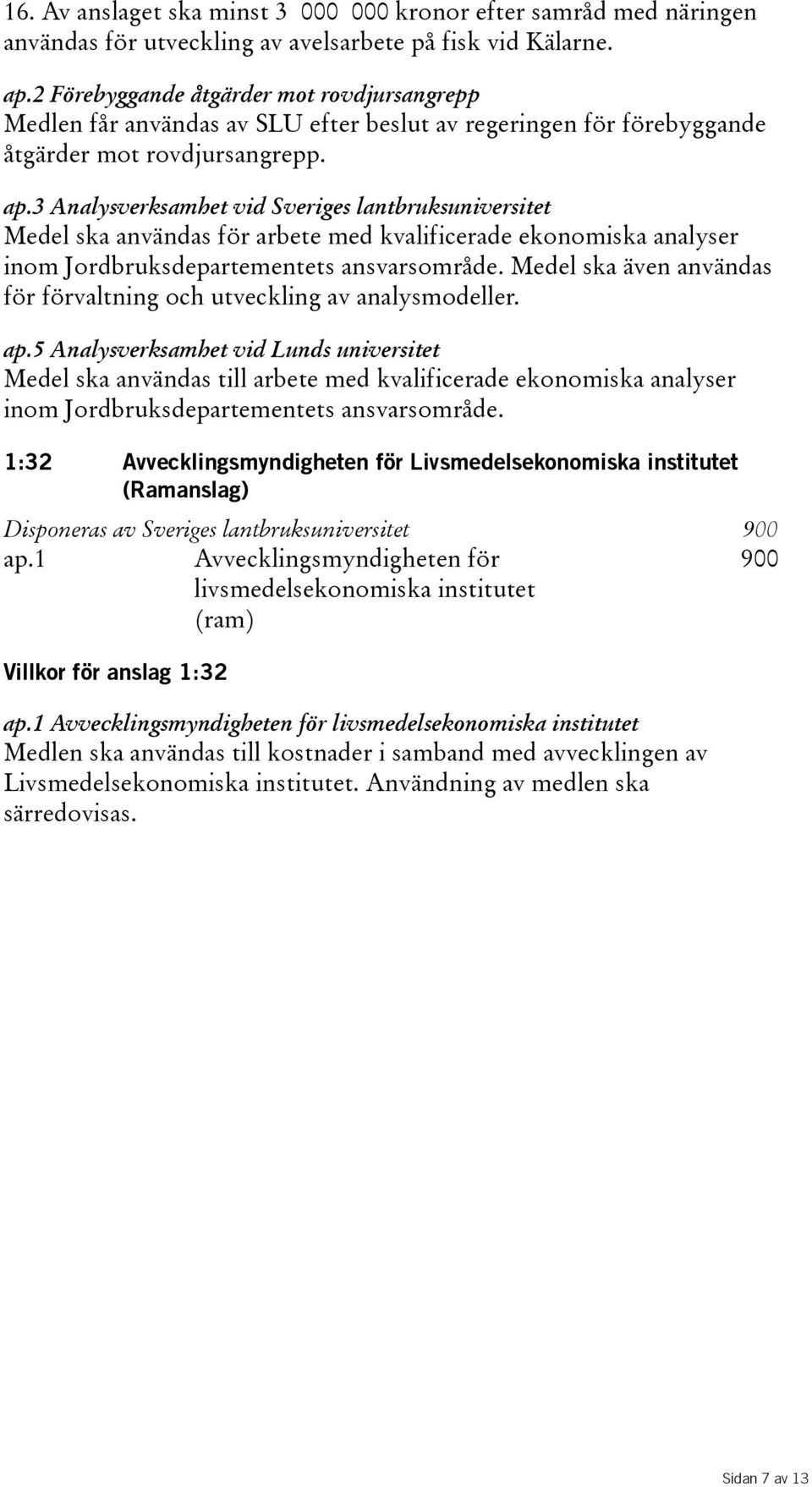 3 Analysverksamhet vid Sveriges lantbruksuniversitet Medel ska användas för arbete med kvalificerade ekonomiska analyser inom Jordbruksdepartementets ansvarsområde.