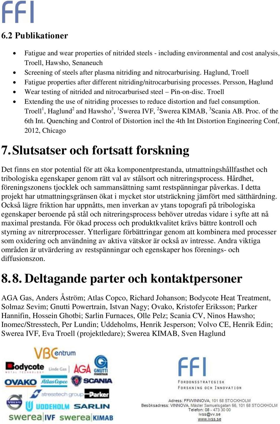 Troell Extending the use of nitriding processes to reduce distortion and fuel consumption. Troell 1, Haglund 2 and Hawsho 3, 1 Swerea IVF, 2 Swerea KIMAB, 3 Scania AB. Proc. of the 6th Int.