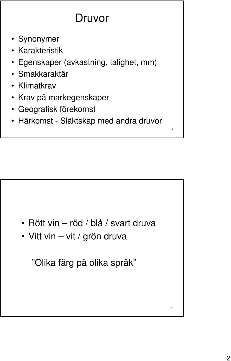 förekomst Härkomst - Släktskap med andra druvor 3 Rött vin röd /