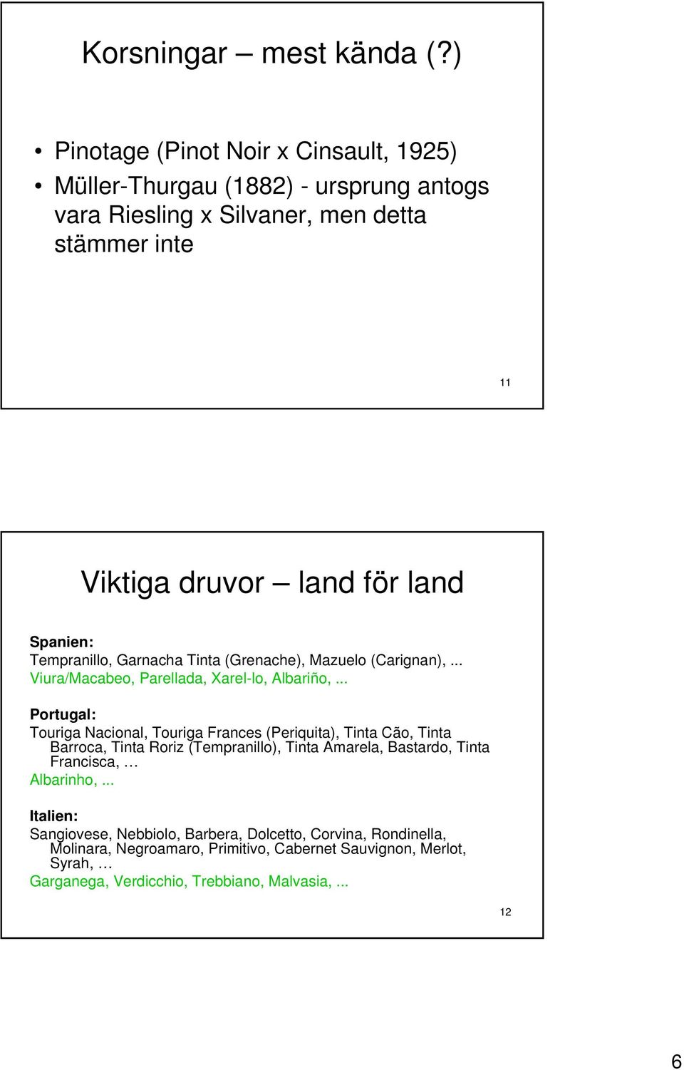 Spanien: Tempranillo, Garnacha Tinta (Grenache), Mazuelo (Carignan),... Viura/Macabeo, Parellada, Xarel-lo, Albariño,.