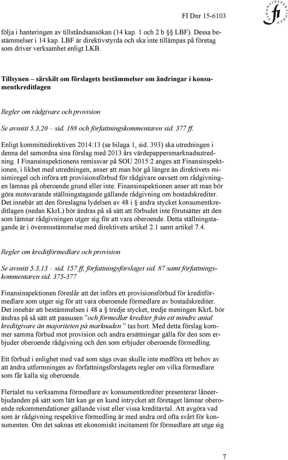 Enligt kommittédirektiven 2014:13 (se bilaga 1, sid. 393) ska utredningen i denna del samordna sina förslag med 2013 års värdepappersmarknadsutredning.