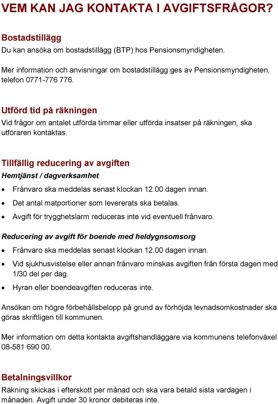 Utförd tid på räkningen Vid frågor om antalet utförda timmar eller utförda insatser på räkningen, ska utföraren kontaktas.