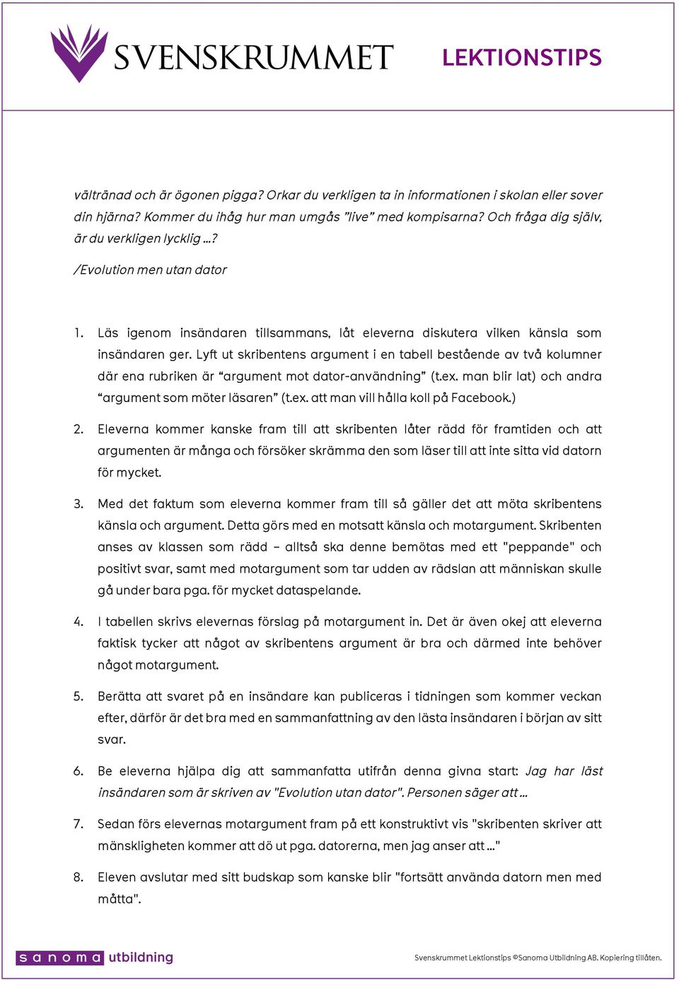 Lyft ut skribentens argument i en tabell bestående av två kolumner där ena rubriken är argument mot dator-användning (t.ex. man blir lat) och andra argument som möter läsaren (t.ex. att man vill hålla koll på Facebook.