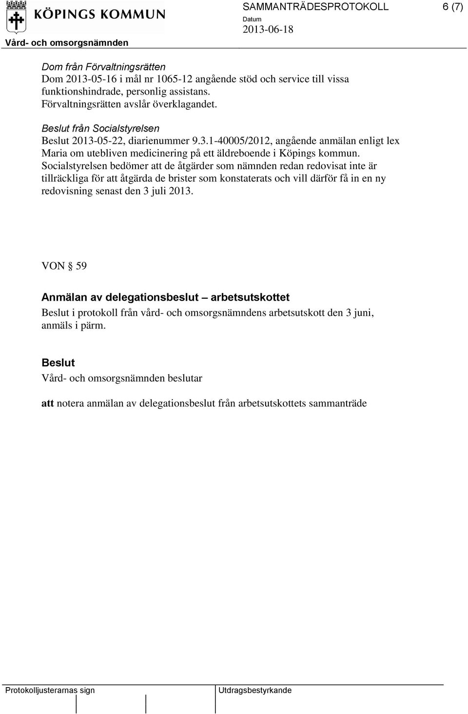 Socialstyrelsen bedömer att de åtgärder som nämnden redan redovisat inte är tillräckliga för att åtgärda de brister som konstaterats och vill därför få in en ny redovisning senast den 3 juli