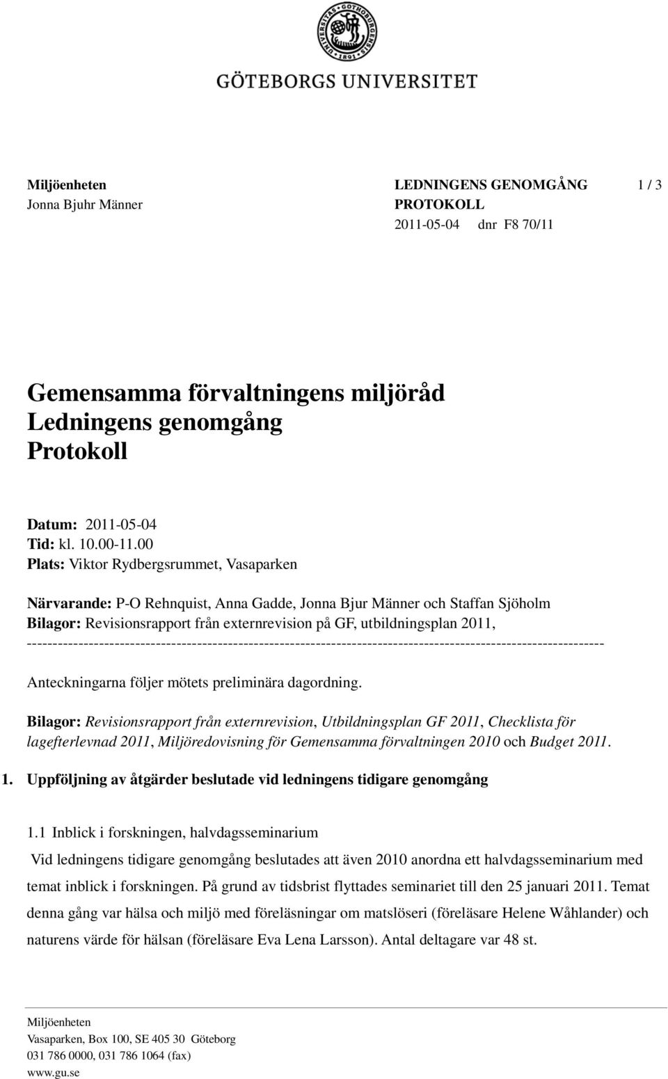 ---------------------------------------------------------------------------------------------------------------- Anteckningarna följer mötets preliminära dagordning.