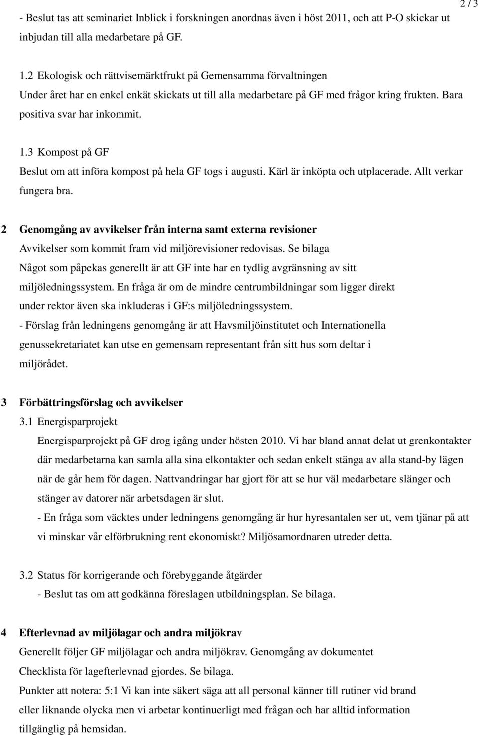 3 Kompost på GF Beslut om att införa kompost på hela GF togs i augusti. Kärl är inköpta och utplacerade. Allt verkar fungera bra.