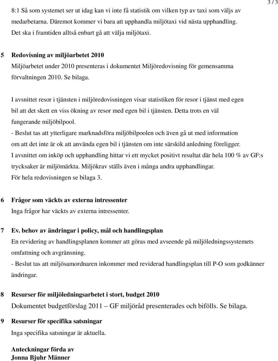 Se bilaga. I avsnittet resor i tjänsten i miljöredovisningen visar statistiken för resor i tjänst med egen bil att det skett en viss ökning av resor med egen bil i tjänsten.
