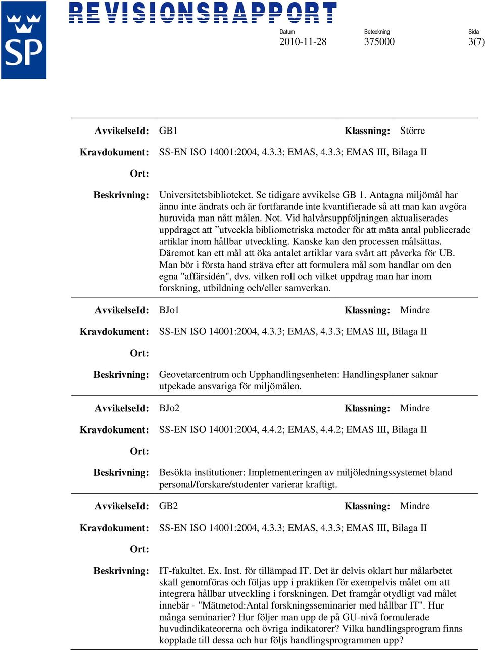 Vid halvårsuppföljningen aktualiserades uppdraget att utveckla bibliometriska metoder för att mäta antal publicerade artiklar inom hållbar utveckling. Kanske kan den processen målsättas.