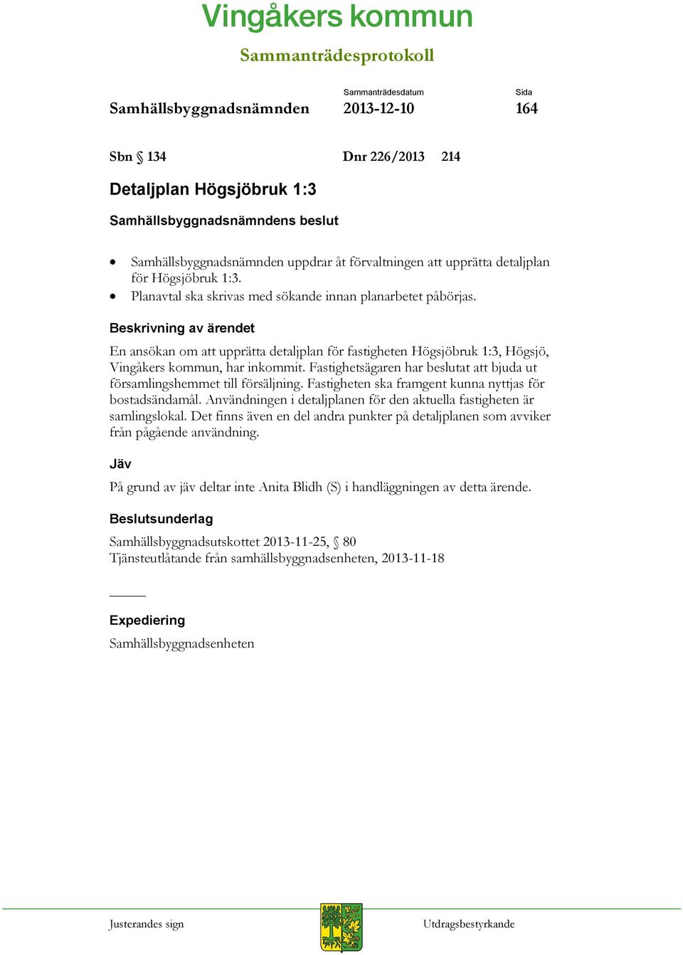 Fastighetsägaren har beslutat att bjuda ut församlingshemmet till försäljning. Fastigheten ska framgent kunna nyttjas för bostadsändamål.