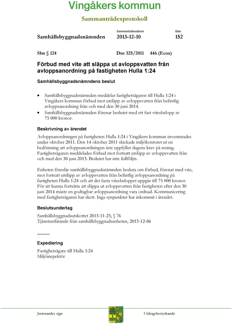 Samhällsbyggnadsnämnden förenar beslutet med ett fast vitesbelopp av 75 000 kronor. Avloppsanordningen på fastigheten Hulla 1:24 i Vingåkers kommun inventerades under oktober 2011.
