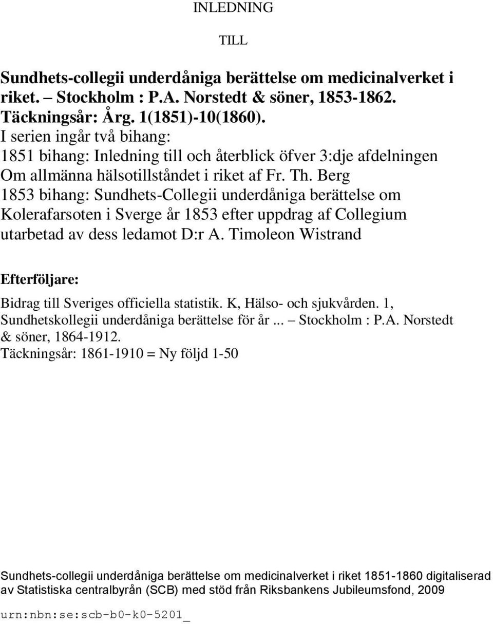 Berg 1853 bihang: Sundhets-Collegii underdåniga berättelse om Kolerafarsoten i Sverge år 1853 efter uppdrag af Collegium utarbetad av dess ledamot D:r A.