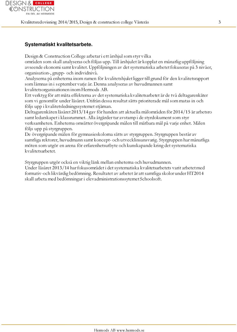 Uppföljningen av det systematiska arbetet fokuseras på 3 nivåer, organisation-, grupp- och individnivå.
