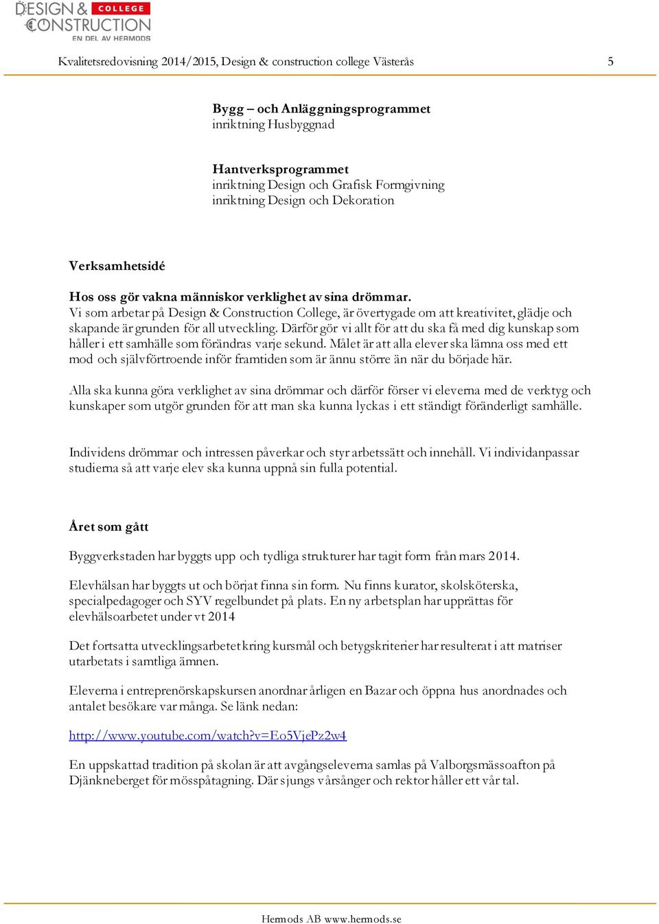 Vi som arbetar på Design & Construction College, är övertygade om att kreativitet, glädje och skapande är grunden för all utveckling.