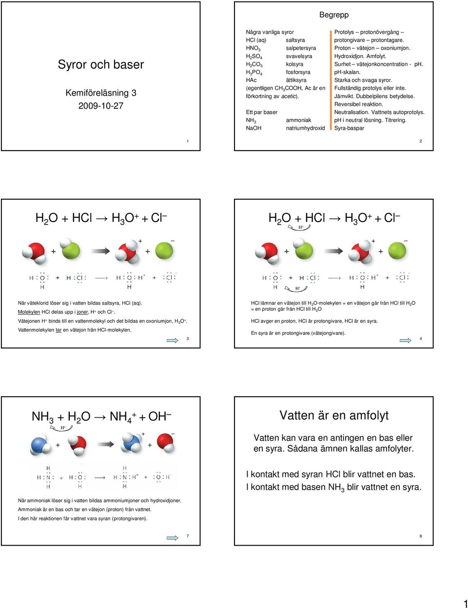 Surhet vätejonkoncentration - ph. ph-skalan. Starka och svaga syror. Fullständig protolys eller inte. Jämvikt. Dubbelpilens betydelse. Reversibel reaktion. Neutralisation. Vattnets autoprotolys.