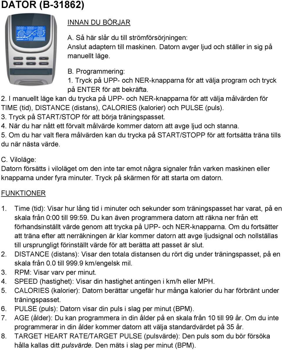 I manuellt läge kan du trycka på UPP- och NER-knapparna för att välja målvärden för TIME (tid), DISTANCE (distans), CALORIES (kalorier) och PULSE (puls). 3.