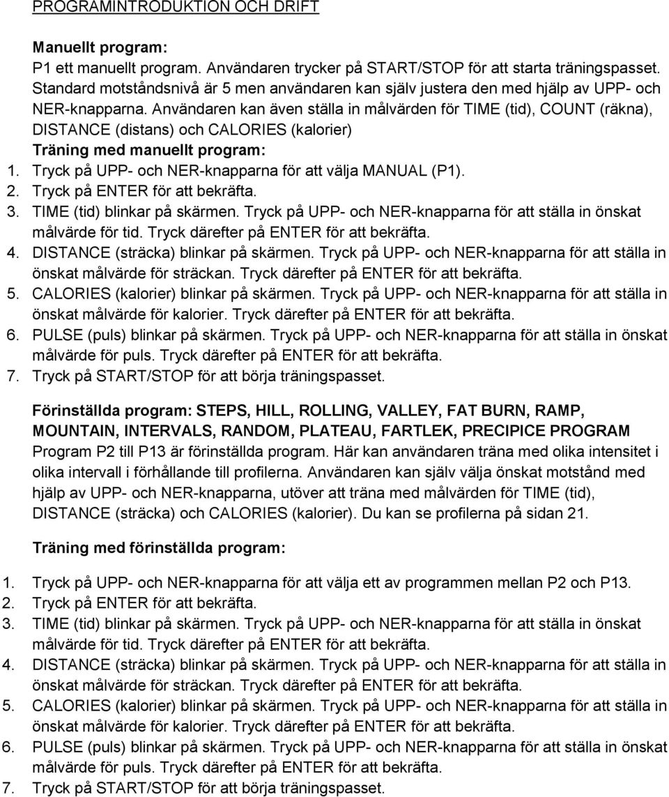 Användaren kan även ställa in målvärden för TIME (tid), COUNT (räkna), DISTANCE (distans) och CALORIES (kalorier) Träning med manuellt program: 1.