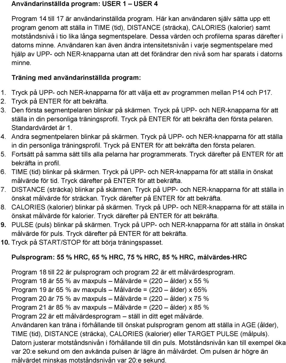 Dessa värden och profilerna sparas därefter i datorns minne.