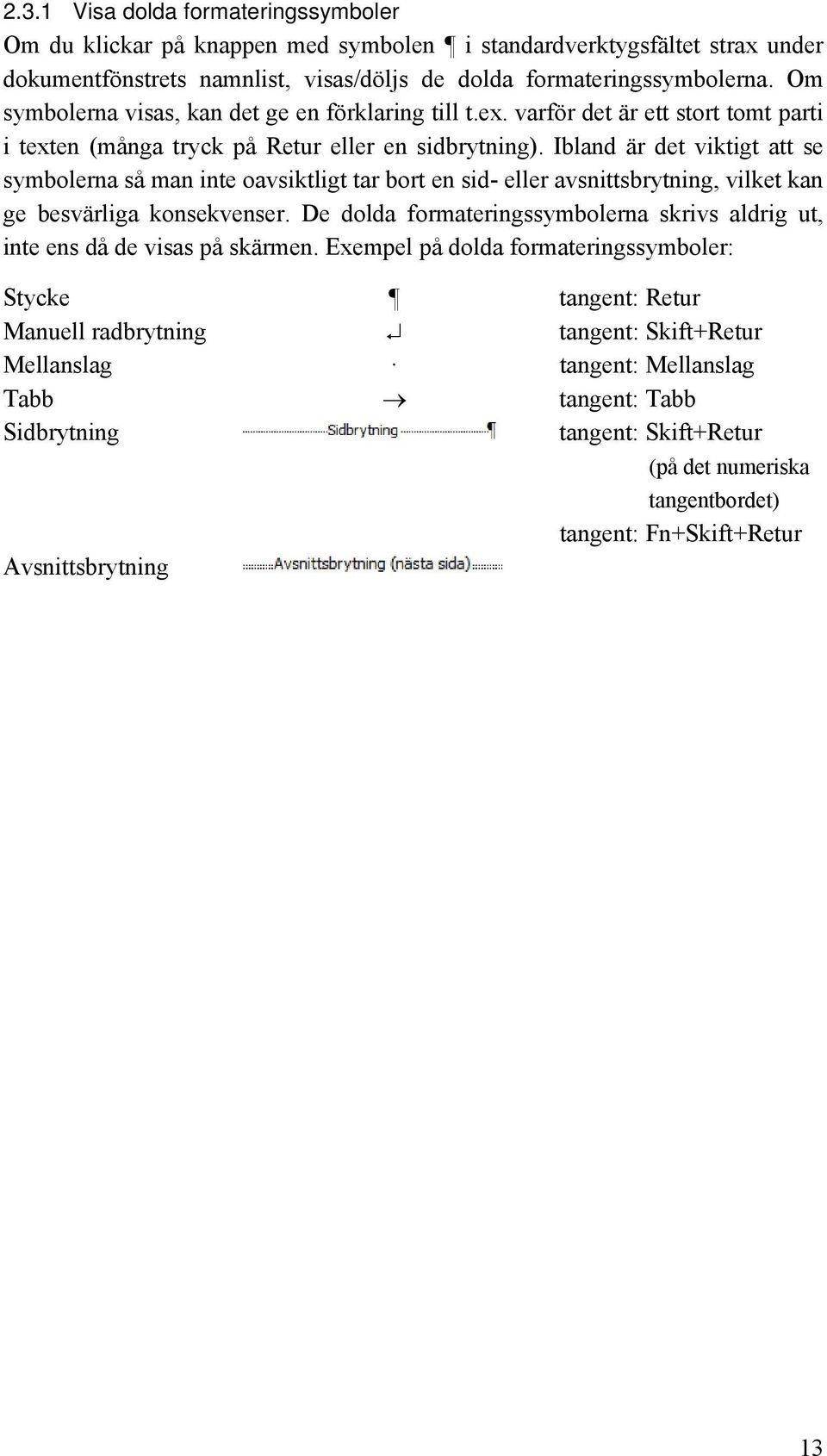 Ibland är det viktigt att se symbolerna så man inte oavsiktligt tar bort en sid- eller avsnittsbrytning, vilket kan ge besvärliga konsekvenser.