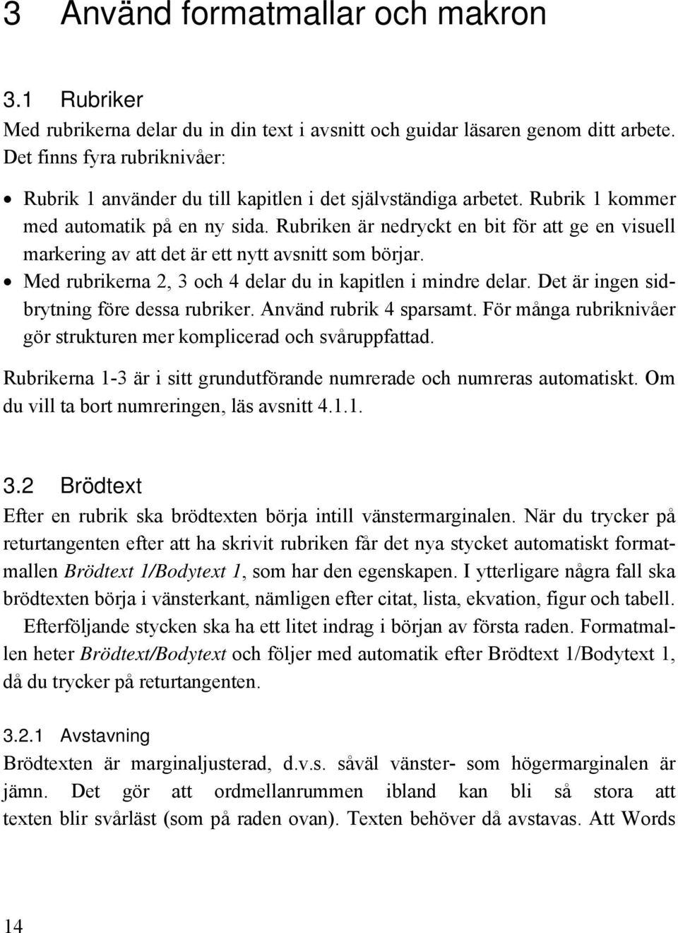 Rubriken är nedryckt en bit för att ge en visuell markering av att det är ett nytt avsnitt som börjar. Med rubrikerna 2, 3 och 4 delar du in kapitlen i mindre delar.