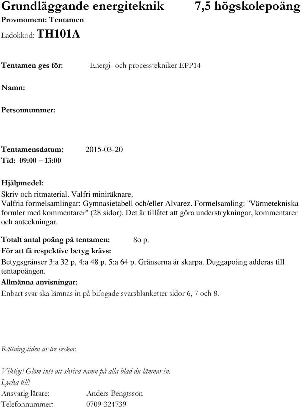 Det är tillåtet att göra understrykningar, kommentarer och anteckningar. Totalt antal poäng på tentamen: 8o p. För att få respektive betyg krävs: Betygsgränser 3:a 32 p, 4:a 48 p, 5:a 64 p.