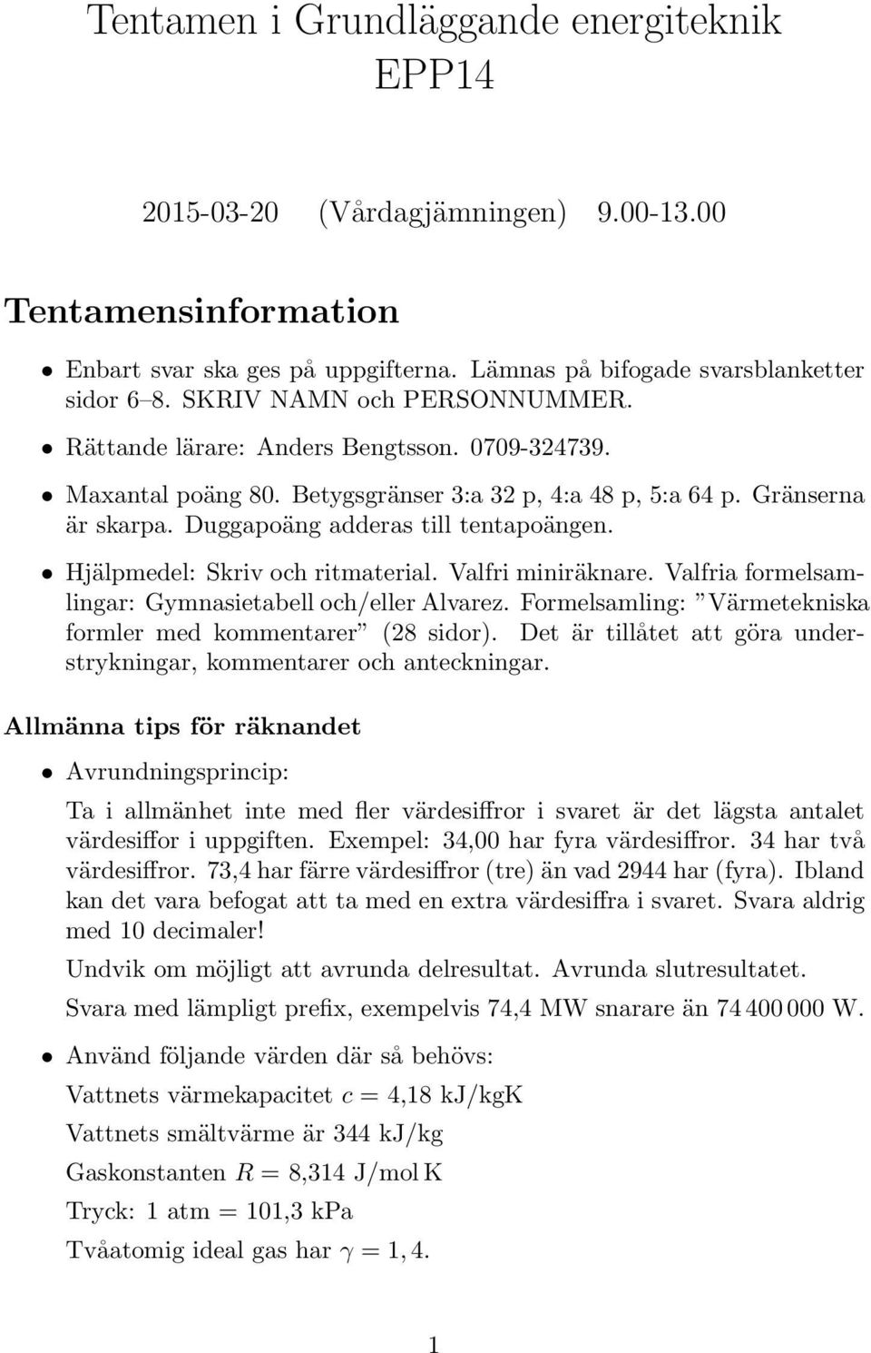 Hjälpmedel: Skriv och ritmaterial. Valfri miniräknare. Valfria formelsamlingar: Gymnasietabell och/eller Alvarez. Formelsamling: Värmetekniska formler med kommentarer (28 sidor).