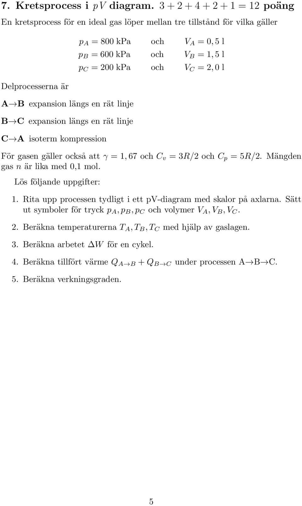 isoterm kompression p A = 800 kpa och V A = 0, 5 l p B = 600 kpa och V B = 1, 5 l p C = 200 kpa och V C = 2, 0 l För gasen gäller också att γ = 1, 67 och C v = 3R/2 och C p = 5R/2.