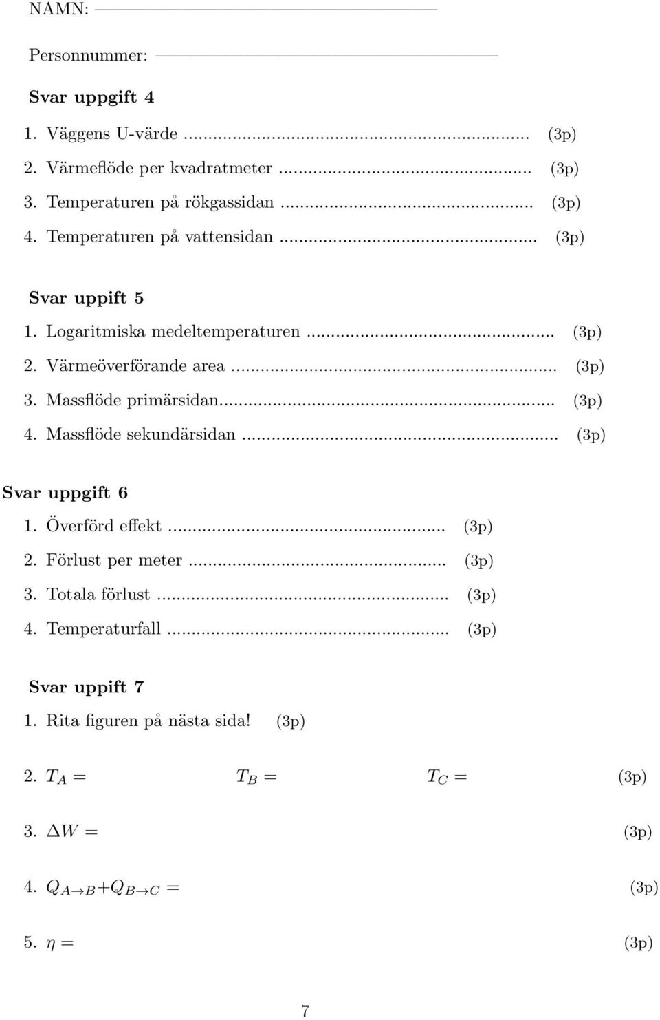 Massflöde primärsidan... (3p) 4. Massflöde sekundärsidan... (3p) Svar uppgift 6 1. Överförd effekt... (3p) 2. Förlust per meter... (3p) 3.