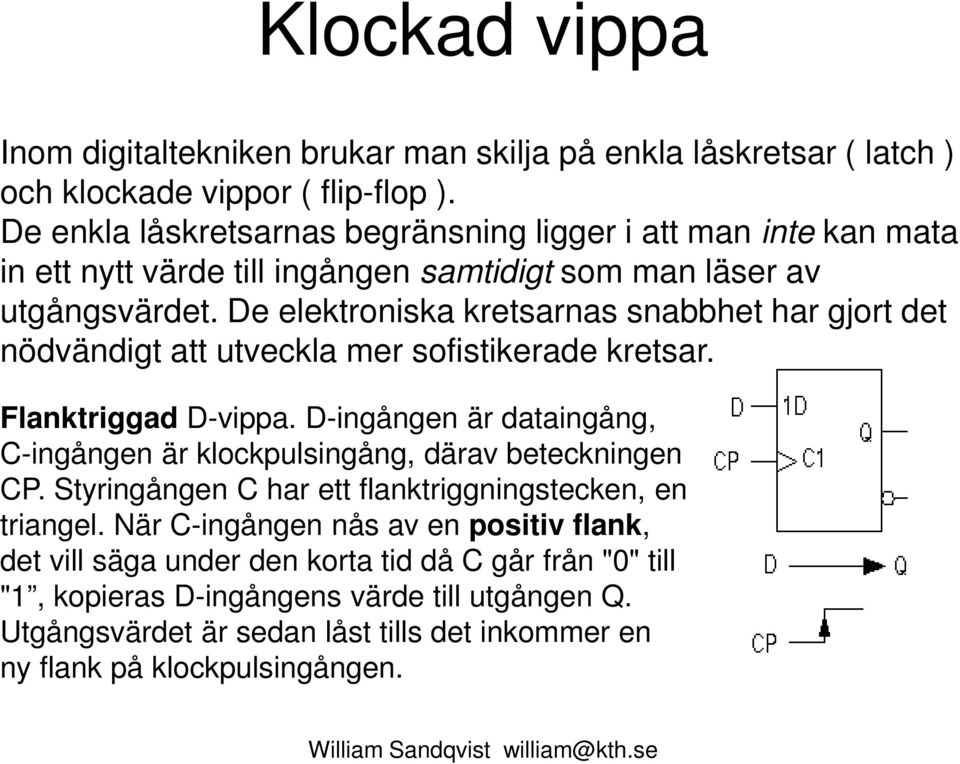 De elektroniska kretsarnas snabbhet har gjort det nödvändigt att utveckla mer sofistikerade kretsar. Flanktriggad D-vippa.